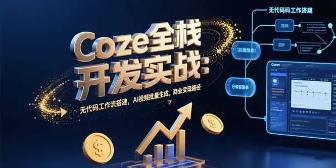 Coze全栈开发实战:无代码工作流搭建,AI视频批量生成,商业变现路径-优优云创网