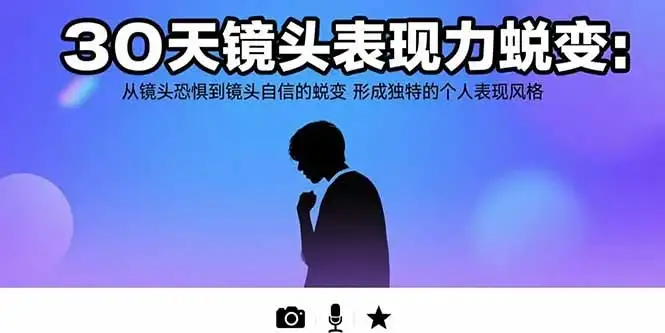 30天镜头表现力蜕变:从镜头恐惧到镜头自信的蜕变 形成独特的个人表现风格-优优云创网