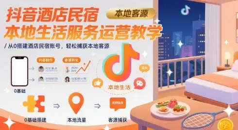 抖音酒店民宿本地生活服务运营教学,从0搭建酒店民宿账号,轻松捕获本地客源-优优云创网