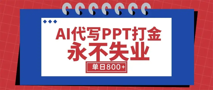 AI代写PPT打金,永不失业项目,细分蓝海领域,单日稳定800+【附工具指令】-优优云创网