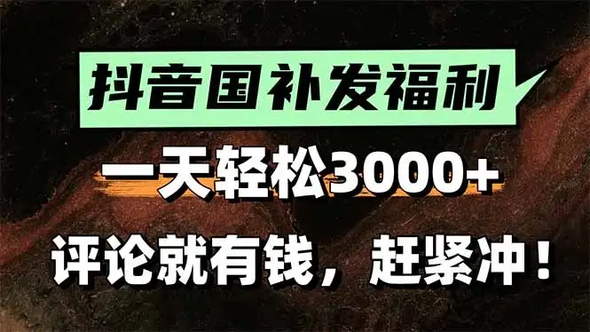 一天轻松3000+，抖音国补福利！评论就有钱，还有额外躺赚！-优优云创网