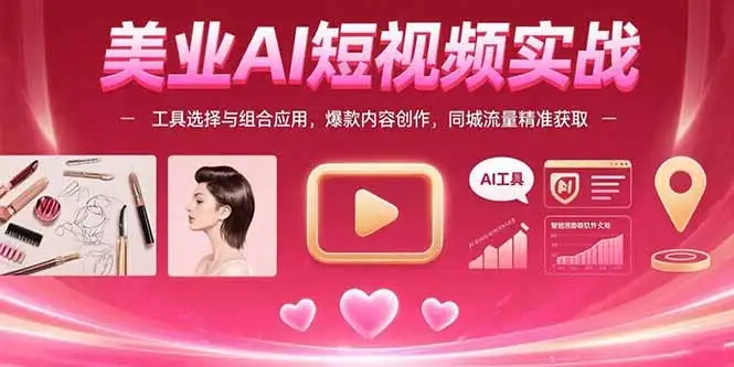 美业AI短视频实战：工具选择与组合应用，爆款内容创作，同城流量精准获取-优优云创网