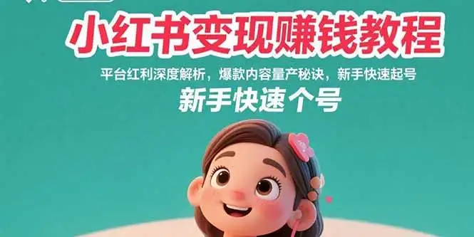 小红书变现赚钱教程:平台红利深度解析,爆款内容量产秘诀,新手快速起号-优优云创网