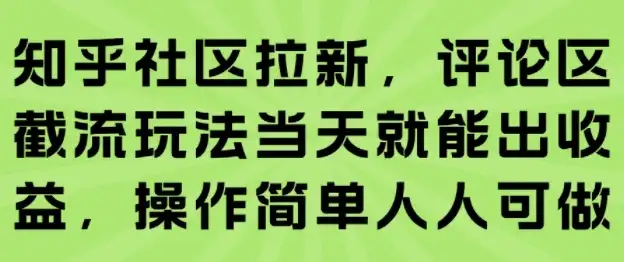 知乎社区拉新,评论区截流玩法当天就能出收益,操作简单人人可做-优优云创网