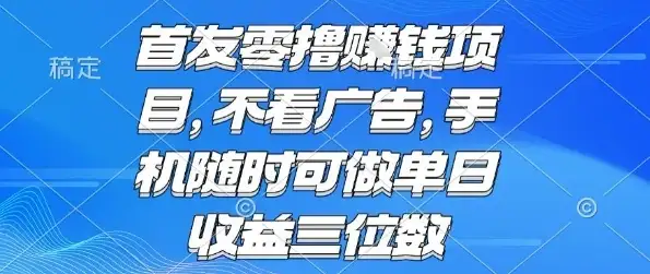 首发零撸挣钱项目 不看广告 手机随时可做 单日收益三位数【揭秘】-优优云创网