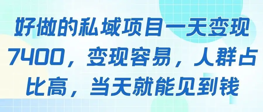 好做的私域项目一天变现7400，变现容易，人群占比高，当天就能见到钱-优优云创网