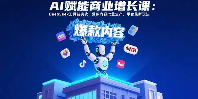AI赋能商业增长课:DeepSeek工具链实战,爆款内容批量生产,平台最新玩法-优优云创网