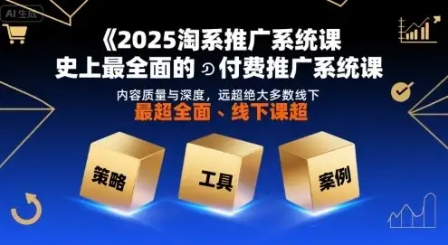 2025淘系推广系统课,史上最全面的付费推广系统课,内容质量与深度,远超绝大多数线下课-优优云创网