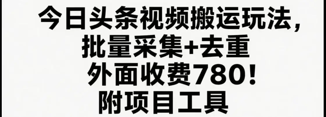 今日头条视频搬运玩法，软件一键去重，轻松日入500+附项目工具-优优云创网