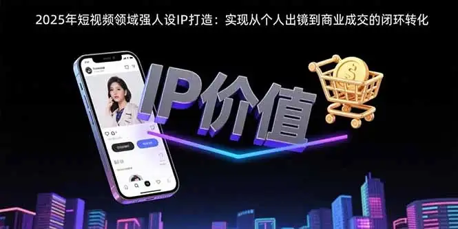 2025年短视频领域人设IP打造:实现从个人出镜到商业成交的闭环转化-优优云创网