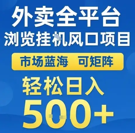 外卖全平台浏览全自动挂G风口项目，市场蓝海，可矩阵，轻松日入5张+【揭秘】-优优云创网