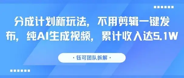分成计划新玩法,不用剪辑一键发布,纯AI生成视频,累计收入达5.1W-优优云创网