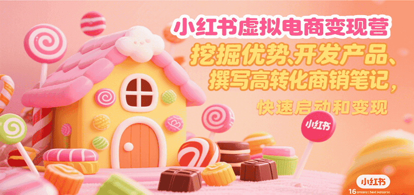 小红书虚拟电商变现营,挖掘优势、开发产品、撰写高转化商销笔记,快速启动和变现-优优云创网