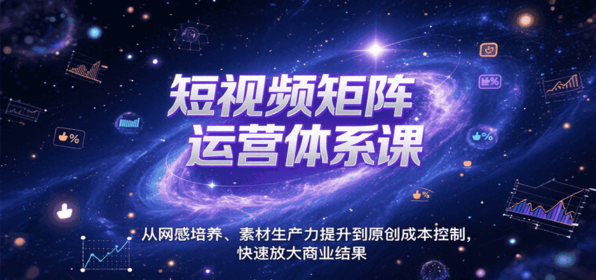 短视频矩阵运营体系课,从网感培养、素材生产力提升到原创成本控制,快速放大商业结果-优优云创网