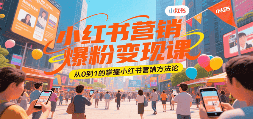 小红书营销爆粉变现课,从0到1的掌握小红书营销方法论-优优云创网