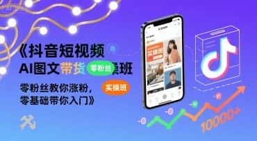 【精】抖音短视频AI图文带货实操班，零粉丝教你涨粉，零基础带你入门-优优云创网