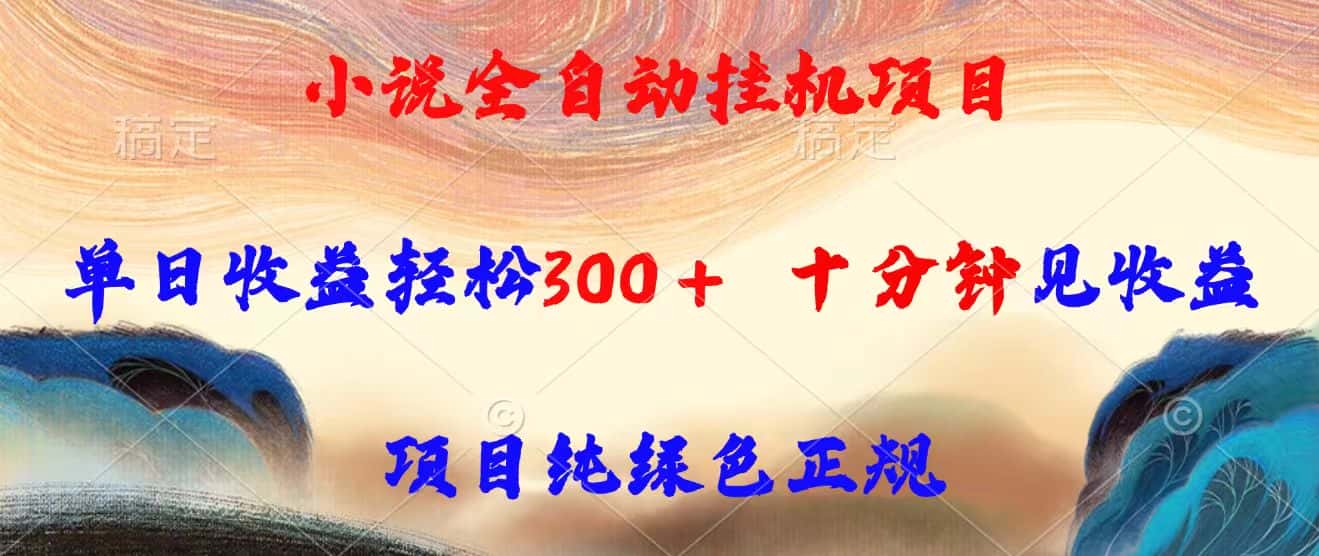 小说全自动挂机项目，单日收益轻松300，十分钟见收益，项目纯绿色正规-优优云创网