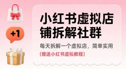 【精】小红书虚拟店铺拆解社群，每天拆解一个虚拟店，简单实用(赠送小红书虚拟教程)-优优云创网