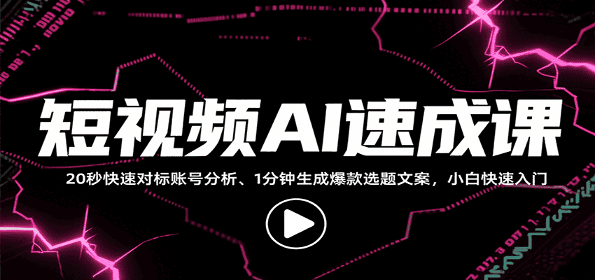 短视频AI速成课,找对标/定选题/拆结构/写文案等,小白快速上手解锁多样创作技能-优优云创网