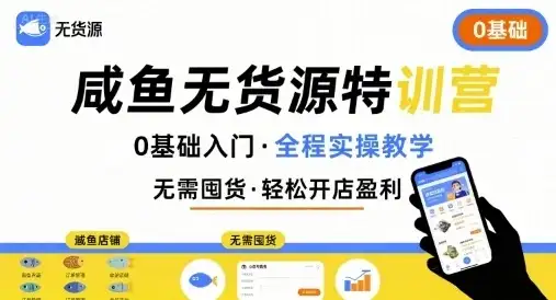 【精】无货源特训营，0基础带你玩转咸鱼无货源-优优云创网