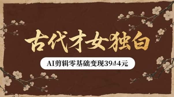 古代才女独白视频新玩法单条视频变现多张，AI剪辑零基础即可上手-优优云创网