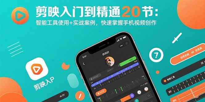 剪映入门到精通20节：智能工具使用+实战案例，快速掌握手机视频创作-优优云创网