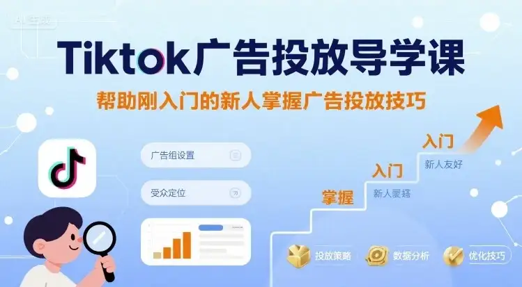 【精】Tiktok广告投放导学课，帮助刚入门的新人掌握广告投放技巧-优优云创网