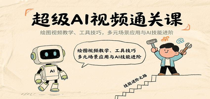 超级AI视频通关课:绘图视频教学、工具技巧,多元场景应用与AI技能进阶-优优云创网