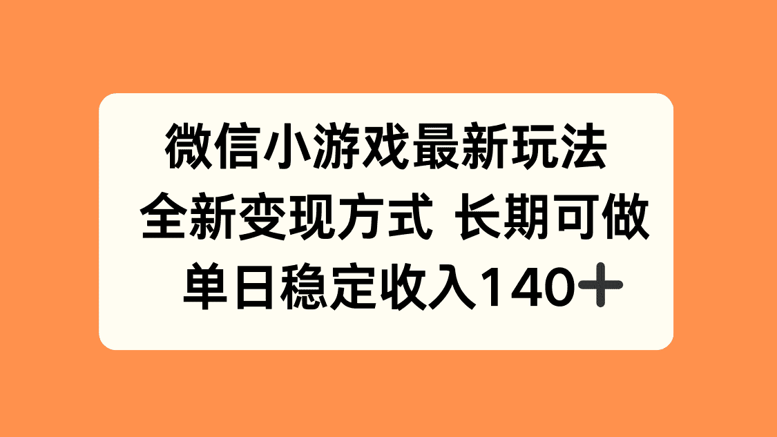 微信小游戏最新玩法，全新变现方式，单日稳定收入140+-优优云创网