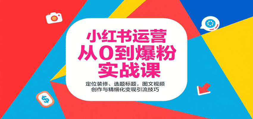 小红书运营从0到爆粉实战课:定位装修、选题标题,图文视频创作与精细化变现引流技巧-优优云创网