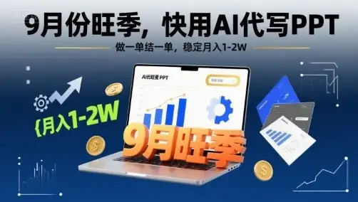 9月份旺季，快用AI代写PPT，做一单结一单，稳定月入1-2W【附AI工具和模板】-优优云创网