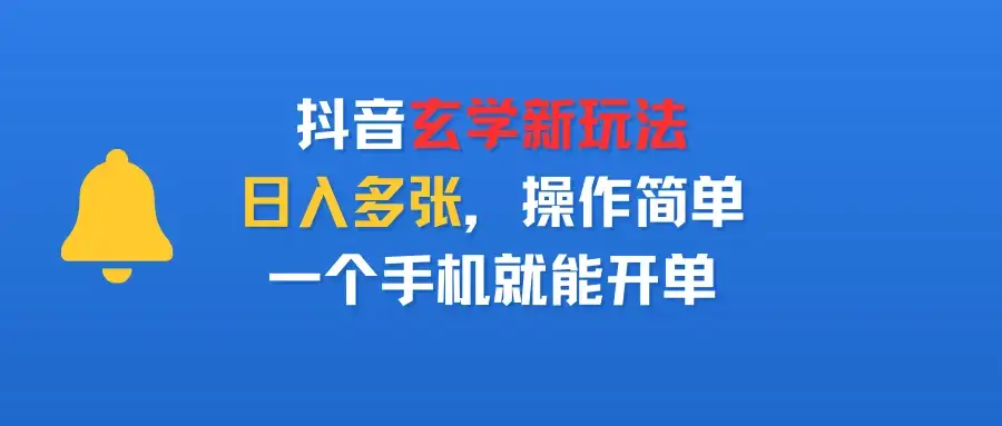 抖音玄学新玩法，日入多张，操作简单，一个手机就能开单-优优云创网
