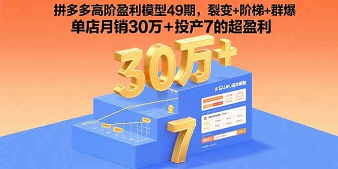 拼多多高阶盈利模型49期，裂变+阶梯+群爆  单店月销30万+投产7的超盈利-优优云创网