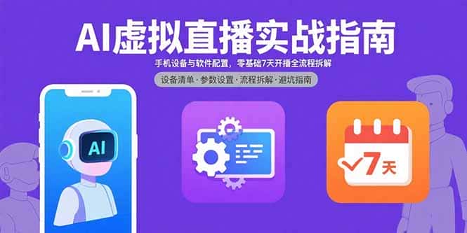 AI虚拟直播实战指南，手机设备与软件配置，零基础7天开播全流程拆解-优优云创网