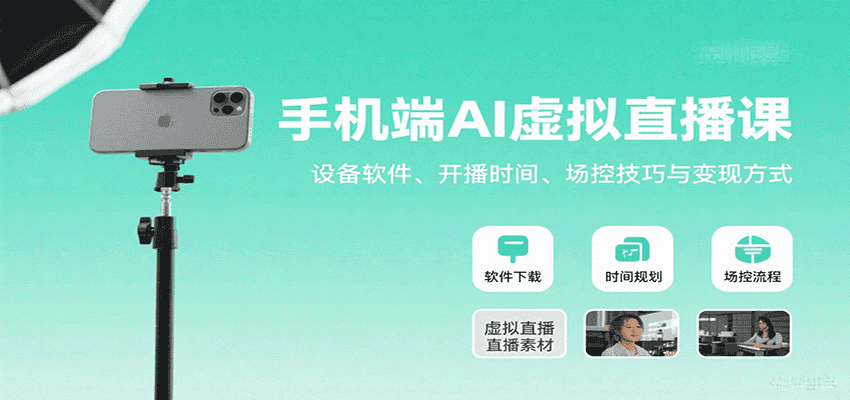 手机端AI虚拟直播课：设备软件、开播时间、场控技巧与变现方式-优优云创网