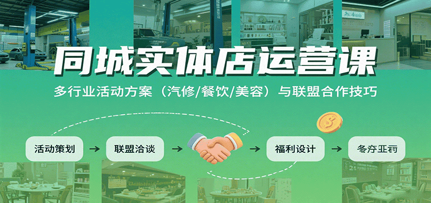 同城实体店运营课:多行业活动方案(汽修/餐饮/美容)与联盟合作技巧-优优云创网