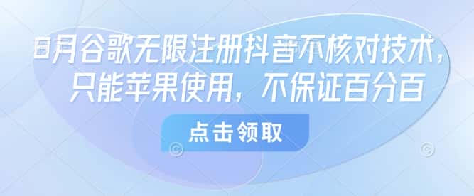 8月谷歌无限注册抖音不核对技术，只能苹果使用，不保证百分百-优优云创网