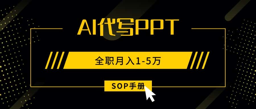 AI代写之高效制作PPT，永不失业副业兼职，全职月入1-5万【SOP手册】-优优云创网