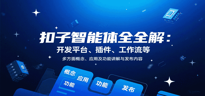 扣子智能体全解：开发平台、插件、工作流等多方面概念、应用及功能讲解与发布内容-优优云创网