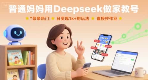 普通妈妈用Deepseek做家教号，条条热门，日变现1k+的玩法，直接抄作业-优优云创网