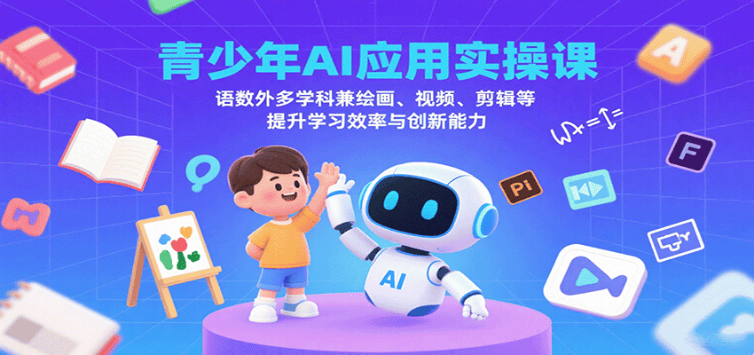 青少年AI应用实操课:语数外多学科兼绘画、视频、剪辑等提升学习效率与创新能力-优优云创网