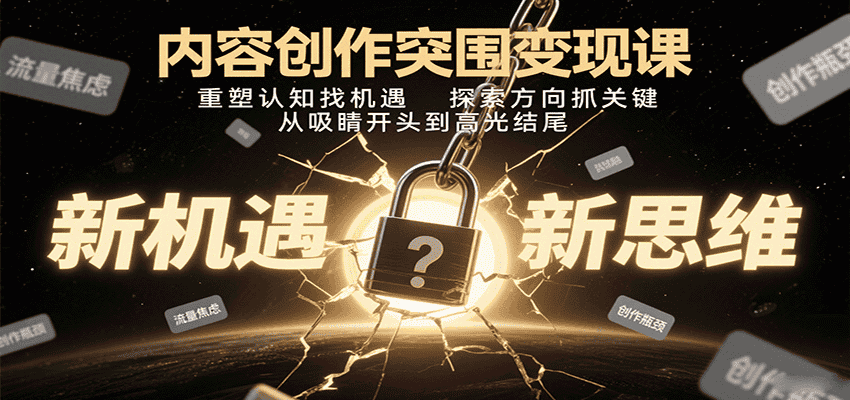 内容创作突围变现课:重塑认知找机遇,探索方向抓关键,从吸睛开头到高光结尾-优优云创网