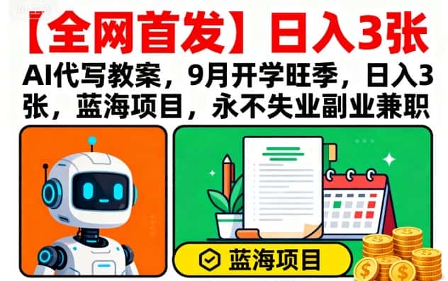 【全网首发】AI代写教案，9月开学旺季，日入3张，蓝海项目，永不失业副业兼职-优优云创网