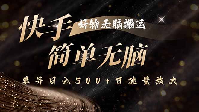 快手好物无脑搬运，最新技术一键100%原创，单号日入500+可批量放大-优优云创网