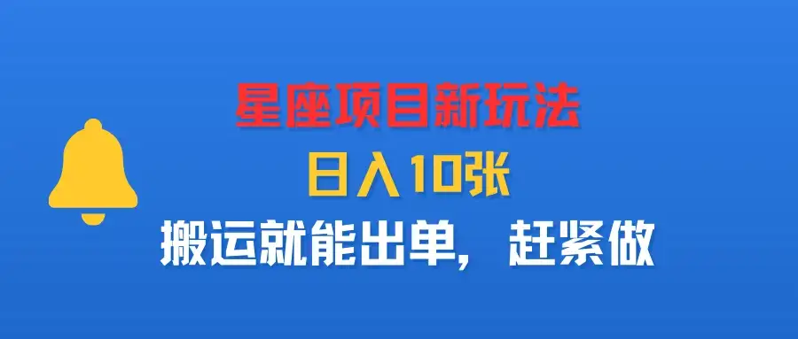 星座项目新玩法，日入10张，搬运就能出单，赶紧做-优优云创网