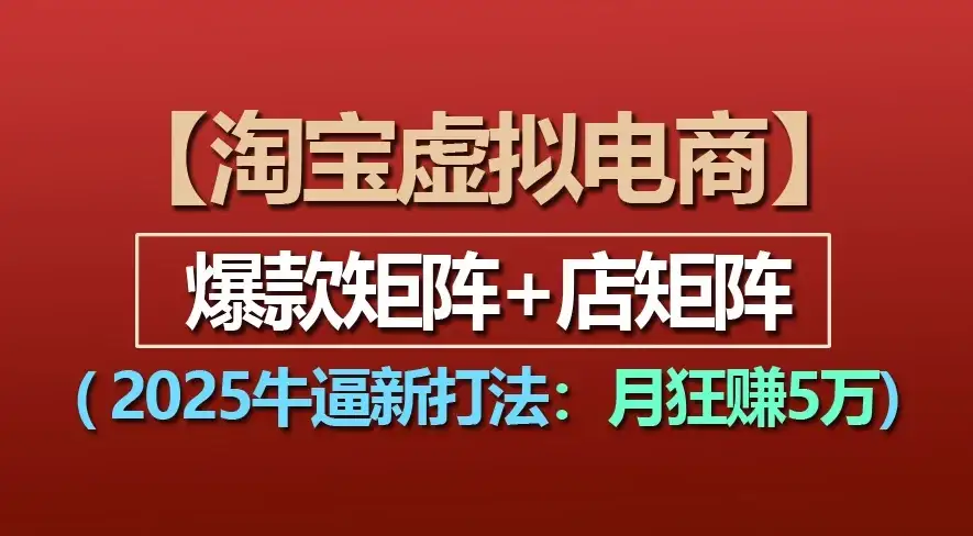 淘宝虚拟项目，2025牛X新打法：爆款矩阵+店矩阵，月狂赚5万-优优云创网