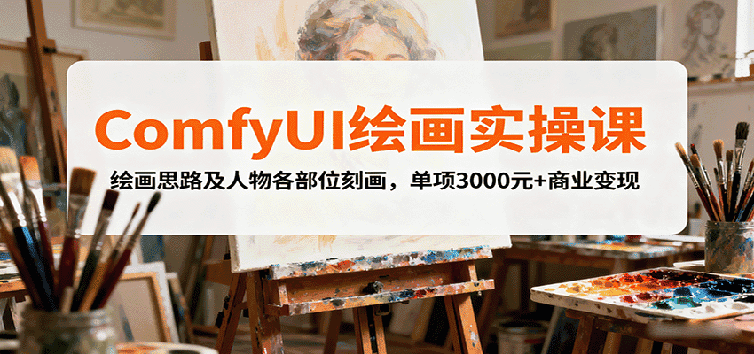 ComfyUI绘画实操课，绘画思路及人物各部位刻画，单项3000元+商业变现-优优云创网