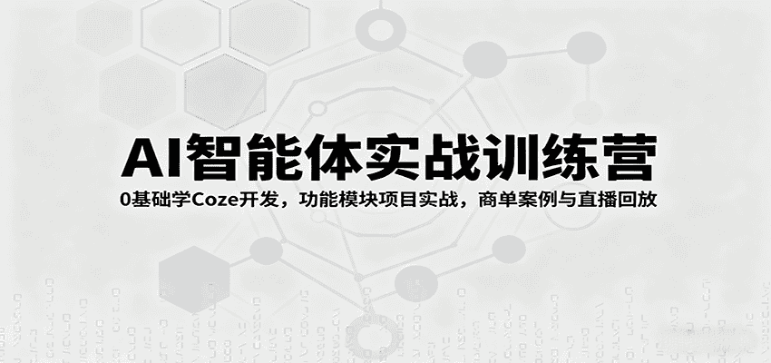 AI智能体实战训练营:0基础学Coze开发,功能模块项目实战,商单案例与直播回放-优优云创网