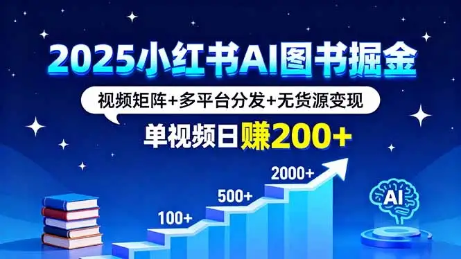 2025小红书AI图书掘金，视频矩阵+多平台分发+无货源变现，单视频日赚200+-优优云创网