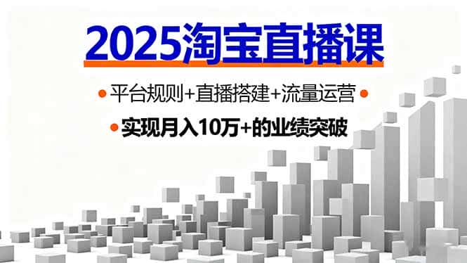 2025淘宝直播课，平台规则+直播搭建+流量运营，首播GMV破3万-优优云创网